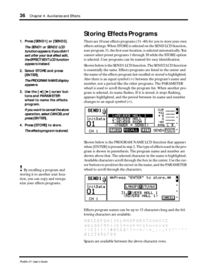 Page 4436Chapter 4: Auxiliaries and Effects
ProMix 01 User’s Guide
1. Press [SEND1] or [SEND2].
The SEND1 or SEND2 LCD 
function appears. If you didn’t 
exit after your last effect edit, 
the EFFECT EDIT LCD function 
appears instead.
2. Select STORE and press 
[ENTER].
The PROGRAM NAME display 
appears.
3. Use the [Ã] [¨] cursor but-
tons and PARAMETER 
wheel to name the effects 
program.
If you want to cancel the store 
operation, select CANCEL and 
press [ENTER].
4. Press [STORE] to store.
The effects...