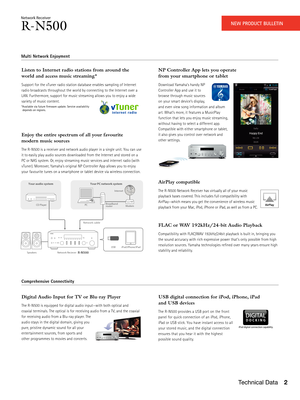 Page 3NEW PRODUCT BULLETIN 
Network Receiver
R-N500
Multi Network Enjoyment
Technical Data2
Comprehensive Connectivity
Digital Audio Input for TV or Blu-ray Player
The R-N500 is equipped for digital audio input—with both optical and 
coaxial terminals. The optical is for receiving audio from a TV, and the coaxial 
for receiving audio from a Blu-ray player. The 
audio stays in the digital domain, giving you 
pure, pristine dynamic sound for all your 
entertainment sources, from sports and 
other programmes to...