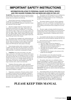 Page 3P-140 Owner’s Manual3
IMPORTANT SAFETY INSTRUCTIONS
INFORMATION RELATING TO PERSONAL INJURY, ELECTRICAL SHOCK,
AND FIRE HAZARD POSSIBILITIES HAS BEEN INCLUDED IN THIS LIST.
WARNING- When using any electrical or electronic product, 
basic precautions should always be followed. These precautions 
include, but are not limited to, the following:
1. Read all Safety Instructions, Installation Instructions, Spe-
cial Message Section items, and any Assembly Instructions 
found in this manual BEFORE making any...