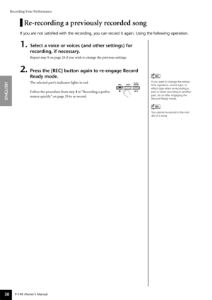 Page 30Recording Your Performance
P-140 Owner’s Manual
ENGLISH
30
Re-recording a previously recorded song
If you are not satisﬁed with the recording, you can record it again. Using the following operation.
1.Select a voice or voices (and other settings) for 
recording, if necessary.
Repeat step 1 on page 28 if you wish to change the previous settings.
2.Press the [REC] button again to re-engage Record 
Ready mode.
The selected part’s indicator lights in red.
Follow the procedure from step 
3 in “Recording a...
