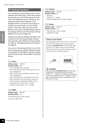 Page 46Detailed Settings – [FUNCTION]
P-140 Owner’s Manual
ENGLISH
46
You can back up some settings, such as voice 
selection and reverb type, so that they will not 
be lost when you turn off the power to the P-
140. If the backup function is turned on, the 
settings at power off are effective. If the 
backup function is turned off, the settings in 
memory are erased when you turn off the 
power. In this case, when you turn on the 
power to the unit, the default settings (the ini-
tial settings) will be used....