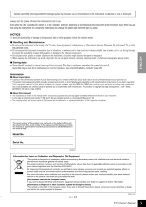 Page 5P-95 Owner’s Manual
ENGLISH
5
Always turn the power off when the instrument is not in use.
Even when the [ ] (Standby/On) switch is in the “Standby” position, electricity is still ﬂowing to the instrument at the minimum level. When you are 
not using the instrument for a long time, make sure you unplug the power cord from the wall AC outlet.
NOTICE
To avoid the possibility of damage to the product, data or other property, follow the notices below.
■ Handling and Maintainance
•Do not use the instrument in...