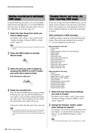 Page 28Recording Keyboard Performances
P-255 Owner’s Man ual28 Using the following procedure, you can individually 
delete the left and right pa
rts of a recorded MIDI-for-
mat User Song. To delete bo th parts, refer to the sec-
tion “Deleting a User Song” (page 33). 
1Select the User Song from which you 
wish to delete a part. 
For details, refer to Steps 1 and 2 of the section 
“Simple recording of all parts (MIDI or Audio 
songs)” (page 25). 
2Press the [REC] button to activate 
Record mode. 
3Select the...