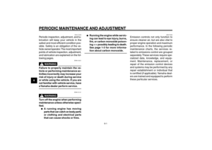 Page 38
6-38
1
2
3
4
5
6
7
8
9
EAU1722A
PERIODIC MAINTENANCE AND ADJUSTMENT
EAU1722A
PERIODIC MAINTENANCE AND ADJUSTMENT
6-1
EAU17232
Periodic inspection, adjustment, and lu-
brication will keep your vehicle in the
safest and most efficient condition pos-
sible. Safety is an obligation of the ve-
hicle owner/operator. The most important
points of vehicle inspection, adjustment,
and lubrication are explained on the fol-
lowing pages.
EWA10321
WARNING
Failure to properly maintain the ve-
hicle or performing...
