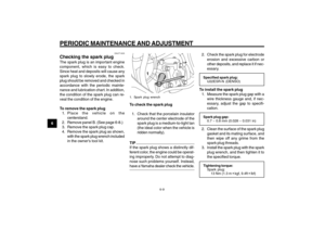 Page 46
6-46
1
2
3
4
5
6
7
8
9
EAU1722A
PERIODIC MAINTENANCE AND ADJUSTMENTSpark plug, checking
EAUT1835
Checking the spark plugThe spark plug is an important engine
component, which is easy to check.
Since heat and deposits will cause any
spark plug to slowly erode, the spark
plug should be removed and checked in
accordance with the periodic mainte-
nance and lubrication chart. In addition,
the condition of the spark plug can re-
veal the condition of the engine.
To remove the spark plug1. Place the vehicle on...