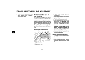 Page 50
6-50
1
2
3
4
5
6
7
8
9
EAU1722A
PERIODIC MAINTENANCE AND ADJUSTMENT7. Check the final transmission casefor oil leakage. If oil is leaking,
check for the cause.
EAUT2660
Air filter and V-belt case air
filter elementsThe air filter and V-belt case air filter el-
ements should be cleaned at the inter-
vals specified in the periodic mainte-
nance and lubrication chart. Check both
filter elements more frequently if you are
riding in unusually wet or dusty areas.
The air filter check hose must be fre-
quently...