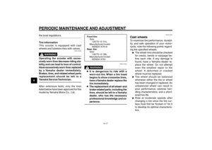 Page 54
6-54
1
2
3
4
5
6
7
8
9
EAU1722A
PERIODIC MAINTENANCE AND ADJUSTMENT
6-17
the local regulations.Tire information
This scooter is equipped with cast
wheels and tubeless tires with valves.
EWA10590
WARNING
Operating the scooter with exces-
sively worn tires decrease riding sta-
bility and can lead to loss of control.
Have excessively worn tires replaced
by a Yamaha dealer immediately.
Brakes, tires, and related wheel parts
replacement should be left to a
Yamaha Service Technician.After extensive tests,...