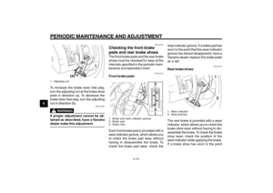 Page 56
6-56
1
2
3
4
5
6
7
8
9
EAU1722A
PERIODIC MAINTENANCE AND ADJUSTMENT
1
(a)(b)
1. Adjusting nutTo increase the brake lever free play,
turn the adjusting nut at the brake shoe
plate in direction (a). To decrease the
brake lever free play, turn the adjusting
nut in direction (b).
EWA10650
WARNING
If proper adjustment cannot be ob-
tained as described, have a Yamaha
dealer make this adjustment.
6-19
Brake pads and shoes, checking
EAU22380
Checking the front brake
pads and rear brake shoesThe front brake pads...