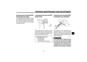 Page 59
6-59
1
2
3
4
5
6
7
8
9
EAU1722A
PERIODIC MAINTENANCE AND ADJUSTMENT
6-22
Throttle grip and cable, checking and lubricating
Brake levers, lubricating
Centerstand and sidestand, checking and lubricating
EAU23111
Checking and lubricating the
throttle grip and cableThe operation of the throttle grip should
be checked before each ride. In addi-
tion, the cable should be lubricated at
the intervals specified in the periodic
maintenance chart.
EAU43641
Lubricating the front and rear
brake leversZAUM00**The...