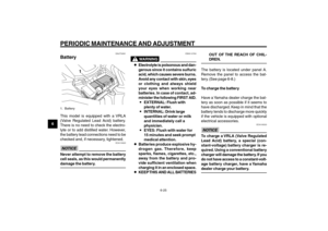 Page 62
6-62
1
2
3
4
5
6
7
8
9
EAU1722A
PERIODIC MAINTENANCE AND ADJUSTMENT
6-25
Battery
EAUT2691
Battery
1
1. BatteryThis model is equipped with a VRLA
(Valve Regulated Lead Acid) battery.
There is no need to check the electro-
lyte or to add distilled water. However,
the battery lead connections need to be
checked and, if necessary, tightened.
ECA10620
NOTICENever attempt to remove the battery
cell seals, as this would permanently
damage the battery.
EWA10760
WARNING
8
8 8
8
8 Electrolyte is poisonous and...