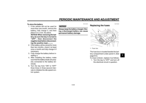 Page 63
6-63
1
2
3
4
5
6
7
8
9
EAU1722A
PERIODIC MAINTENANCE AND ADJUSTMENT
6-26
To store the battery1. If the vehicle will not be used for more than one month, remove the
battery, fully charge it, and then
place it in a cool, dry place.
NOTICE:
 When removing the bat-
tery, be sure the key is turned to
“OFF”, then disconnect the
negative lead before disconnect-
ing the positive lead.
[ECA16302]
2. If the battery will be stored for more than two months, check it at least
once a month and fully charge it if...