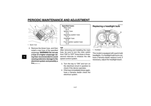 Page 64
6-64
1
2
3
4
5
6
7
8
9
EAU1722A
PERIODIC MAINTENANCE AND ADJUSTMENT
1
1. Spare fuse2. Remove the blown fuse, and theninstall a new fuse of the specified
amperage.  WARNING! Do not use
a fuse of a higher amperage rat-
ing than recommended to avoid
causing extensive damage to the
electrical system and possibly a
fire.
[EWA15131]
Specified fuses: Main fuse:20 A
Ignition fuse:
10 A
Signaling system fuse: 15 A
Headlight fuse: 10 A
Fuel injection system fuse:
10 ATIP
After removing and installing the main...
