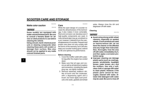 Page 68
7-68
1
2
3
4
5
6
7
8
9
EAU25991
SCOOTER CARE AND STORAGE
7-1
EAU25991
SCOOTER CARE AND STORAGE
EAU37833
Matte color caution
ECA15192
NOTICESome models are equipped with
matte colored finished parts. Be sure
to consult a Yamaha dealer for ad-
vice on what products to use before
cleaning the vehicle.
Using a brush, harsh chemical prod-
ucts or cleaning compounds when
cleaning these parts will scratch or
damage their surface. Wax also
should not be applied to any matte
colored finished parts.
EAU26094...