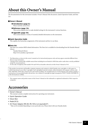 Page 7P-85 Owner’s Manual
ENGLISH
7
About this Owner’s Manual 
The documentation for this instrument includes: Owner’s Manual (this document), Quick Operation Guide, and Data 
List.
Owner’s Manual
● Introduction (page 6):
Please read this section ﬁrst.
● Reference (page 14):
This section explains how to make detailed settings for the instrument’s various functions.
● Appendix (page 34):
This section features a variety of essential, detailed information on the instrument.
Quick Operation Guide
This explains the...