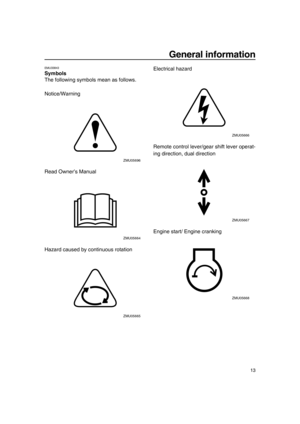 Page 19General information
13
EMU33843
Symbols
The following symbols mean as follows.
Notice/Warning
Read Owner’s Manual
Hazard caused by continuous rotationElectrical hazard
Remote control lever/gear shift lever operat-
ing direction, dual direction
Engine start/ Engine cranking
ZMU05696
ZMU05664
ZMU05665
ZMU05666
ZMU05667
ZMU05668
6C1-9-19.book  13 ページ  ２０１０年２月１７日　水曜日　午後１時３８分 