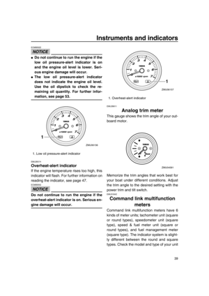 Page 45Instruments and indicators
39
NOTICE
ECM00022
●Do not continue to run the engine if the
low oil pressure-alert indicator is on
and the engine oil level is lower. Seri-
ous engine damage will occur.
●The low oil pressure-alert indicator
does not indicate the engine oil level.
Use the oil dipstick to check the re-
maining oil quantity. For further infor-
mation, see page 53.
EMU26574
Overheat-alert indicator
If the engine temperature rises too high, this
indicator will flash. For further information on...