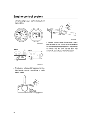 Page 54Engine control system
48
with a low oil pressure-alert indicator, it will
light or blink.
●The buzzer will sound (if equipped on the
tiller handle, remote control box, or main
switch panel).If the alert system has activated, stop the en-
gine as soon as it is safe to do so. Check the
oil level and add oil as needed. If the oil level
is correct and the alert device does not
switch off, consult your Yamaha dealer.
ZMU04994
ZMU07104
6C1-9-19.book  48 ページ  ２０１０年２月１７日　水曜日　午後１時３８分 