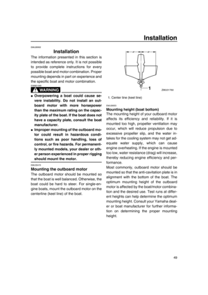 Page 5549
Installation
EMU26902
Installation
The information presented in this section is
intended as reference only. It is not possible
to provide complete instructions for every
possible boat and motor combination. Proper
mounting depends in part on experience and
the specific boat and motor combination.
WA R N I N G
EWM01590
●Overpowering a boat could cause se-
vere instability. Do not install an out-
board motor with more horsepower
than the maximum rating on the capac-
ity plate of the boat. If the boat...