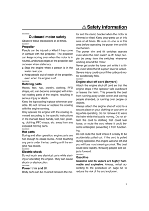 Page 71
Safety information
EMU33622
Outboard motor safety
Observe these precautions at all times.EMU36501
Propeller
People can be injured or killed if they come
in contact with the propeller. The propeller
can keep moving even when the motor is in
neutral, and sharp edges of the propeller can
cut even when stationary.
●Stop the engine when a person is in the
water near you.
●Keep people out of reach of the propeller,
even when the engine is off.
EMU33630
Rotating parts
Hands, feet, hair, jewelry, clothing,...