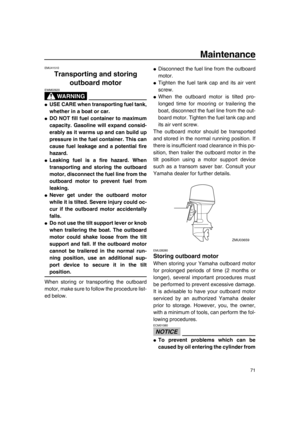 Page 7771
Maintenance
EMU41510
Transporting and storing 
outboard motor
WA R N I N G
EWM02620
●USE CARE when transporting fuel tank,
whether in a boat or car.
●DO NOT fill fuel container to maximum
capacity. Gasoline will expand consid-
erably as it warms up and can build up
pressure in the fuel container. This can
cause fuel leakage and a potential fire
hazard.
●Leaking fuel is a fire hazard. When
transporting and storing the outboard
motor, disconnect the fuel line from the
outboard motor to prevent fuel...