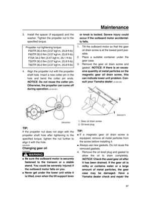 Page 93Maintenance
87
3. Install the spacer (if equipped) and the
washer. Tighten the propeller nut to the
specified torque.
4. Align the propeller nut with the propeller
shaft hole. Insert a new cotter pin in the
hole and bend the cotter pin ends.
NOTICE: Do not reuse the cotter pin.
Otherwise, the propeller can come off
during operation.
 [ECM01891] 
TIP:
If the propeller nut does not align with the
propeller shaft hole after tightening to the
specified torque, tighten the nut further to
align it with the...