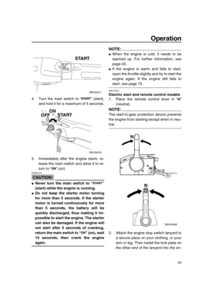 Page 49 
Operation 
43 
4. Turn the main switch to “” (start),
and hold it for a maximum of 5 seconds.
5. Immediately after the engine starts, re-
lease the main switch and allow it to re-
turn to “” (on).
CAUTION:
 
ECM00191  
 
Never turn the main switch to “”
(start) while the engine is running. 
 
Do not keep the starter motor turning
for more than 5 seconds. If the starter
motor is turned continuously for more
than 5 seconds, the battery will be
quickly discharged, thus making it im-
possible to start...