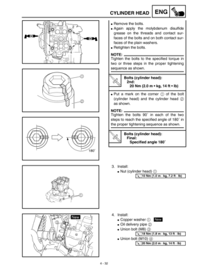 Page 1554 - 32
ENG
Remove the bolts.
Again apply the molybdenum disulfide
grease on the threads and contact sur-
faces of the bolts and on both contact sur-
faces of the plain washers.
Retighten the bolts.
NOTE:
Tighten the bolts to the specified torque in
two or three steps in the proper tightening
sequence as shown.
T R..
Bolts (cylinder head):
2nd: 
20 Nm (2.0 m • kg, 14 ft • lb)
Put a mark on the corner 1 of the bolt
(cylinder head) and the cylinder head 2
as shown.
NOTE:
Tighten the bolts 90˚ in each of...