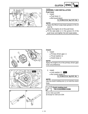 Page 1754 - 52
ENGCLUTCH
EC4A5000
ASSEMBLY AND INSTALLATION
Push lever
1. Install:
Push lever 1 
Bolt (push lever)
NOTE:
Apply the lithium soap base grease on the oil
seal lip.
Apply the engine oil on the push lever.
Fit the seat plate 2 in the groove a of the
push lever and tighten the bolt (seat plate).
2
1a
T R..10 Nm (1.0 m · kg, 7.2 ft · lb)
Clutch
1. Install:
Primary driven gear 1
Thrust washer 2
Clutch boss 3
NOTE:
Apply the engine oil on the primary driven gear
inner circumference.
2. Install:...