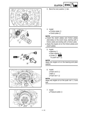 Page 1764 - 53
ENGCLUTCH
3. Bend the lock washer 1 tab.
4. Install:
Friction plate 1
Clutch plate 2
NOTE:
Install the clutch plates and friction plates
alternately on the clutch boss, starting with a
friction plate and ending with a friction plate.
Apply the engine oil on the friction plates and
clutch plates.
5. Install:
Bearing 1 
Plain washer 2 
Circlip 3 
To push rod 1 4.
NOTE:
Apply the engine oil on the bearing and plain
washer.
New
6. Install:
Push rod 2 1 
Ball 2 
Push rod 1 3 
NOTE:
Apply the...