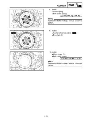 Page 1774 - 54
ENGCLUTCH
8. Install:
Clutch spring
Bolt (clutch spring)
NOTE:
Tighten the bolts in stage, using a crisscross
pattern.
T R..8 Nm (0.8 m · kg, 5.8 ft · lb)
9. Install:
Gasket (clutch cover) 1 
Dowel pin 2 
New
10. Install:
Clutch cover 1 
Bolt (clutch cover)
NOTE:
Tighten the bolts in stage, using a crisscross
pattern.
T R..10 Nm (1.0 m · kg, 7.2 ft · lb) 