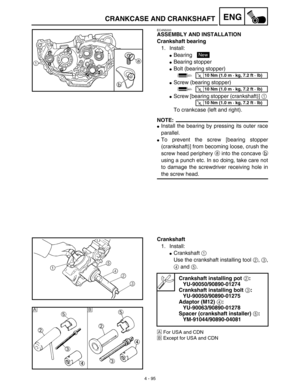 Page 2184 - 95
ENGCRANKCASE AND CRANKSHAFT
EC4N5000
ASSEMBLY AND INSTALLATION
Crankshaft bearing
1. Install:
Bearing 
Bearing stopper
Bolt (bearing stopper)
Screw (bearing stopper)
Screw [bearing stopper (crankshaft)] 1 
To crankcase (left and right).
NOTE:
Install the bearing by pressing its outer race
parallel.
To prevent the screw [bearing stopper
(crankshaft)] from becoming loose, crush the
screw head periphery a into the concave b
using a punch etc. In so doing, take care not
to damage the...