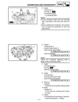 Page 2204 - 97
ENGCRANKCASE AND CRANKSHAFT
5. Install:
Dowel pin 1 
O-ring 2 
Crankcase (right)
To crankcase (left).
NOTE:
Fit the crankcase (right) onto the crankcase
(left). Tap lightly on the case with soft ham-
mer.
When installing the crankcase, the connect-
ing rod should be positioned at TDC (top
dead center).
New
6. Tighten:
Hose guide 1 
Clutch cable holder 2 
Bolt (clutch cable holder)
Bolt (crankcase)
NOTE:
Tighten the crankcase tightening bolts in
stage, using a crisscross pattern.
7....