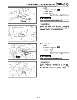 Page 2495 - 24
CHASFRONT BRAKE AND REAR BRAKE
4. Install:
Copper washer 1 
Brake hose 2 
Union bolt 3 
WARNING
Always use new copper washers.
ACHTUNG:CAUTION:
Install the brake hose so that it contacts
the master cylinder projection a and that
its bent portion b faces downward.
New
T R..30 Nm (3.0 m · kg, 22 ft · lb)
Rear brake hose
1. Install:
Copper washer 1 
Brake hose 2 
Union bolt 3 
WARNING
Always use new copper washers.
ACHTUNG:CAUTION:
Install the brake hose so that its pipe por-
tion a directs as...