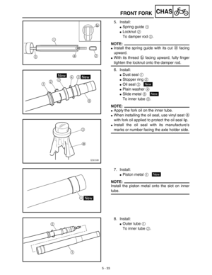 Page 2585 - 33
CHASFRONT FORK
5. Install:
Spring guide 1 
Locknut 2 
To damper rod 3.
NOTE:
Install the spring guide with its cut a facing
upward.
With its thread b facing upward, fully finger
tighten the locknut onto the damper rod.
6. Install:
Dust seal 1 
Stopper ring 2 
Oil seal 3 
Plain washer 4 
Slide metal 5 
To inner tube 6.
NOTE:
Apply the fork oil on the inner tube.
When installing the oil seal, use vinyl seat a
with fork oil applied to protect the oil seal lip.
Install the oil seal with...