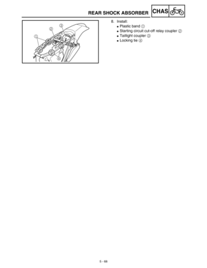 Page 2935 - 68
CHAS
8. Install:
Plastic band 1 
Starting circuit cut-off relay coupler 2 
Taillight coupler 3 
Locking tie 4
3
2
1
4
REAR SHOCK ABSORBER 