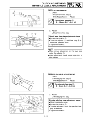 Page 753 - 10
INSP
ADJCLUTCH ADJUSTMENT/
THROTTLE CABLE ADJUSTMENT
EC359020
CLUTCH ADJUSTMENT
1. Check:
Clutch lever free play a 
Out of specification → Adjust.
Clutch lever free play a:
8 ~ 13 mm (0.31 ~ 0.51 in)
2. Adjust:
Clutch lever free play
NOTE:
Make minute adjustment on the lever side
using the adjuster 3.
After adjustment, check proper operation of
clutch lever. Clutch lever free play adjustment steps:
Loosen the locknut 1.
Turn the adjuster 2 until free play a is
within the specified limits....