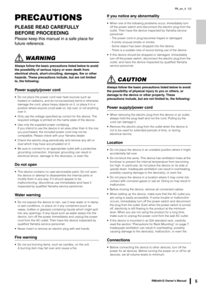 Page 5RMio64-D Owner’s Manual5
PRECAUTIONS
PLEASE READ CAREFULLY 
BEFORE PROCEEDING 
Please keep this manual in a safe place for 
future reference.
 WARNING
Always follow the basic precautions listed below to avoid 
the possibility of serious injury or even death from 
electrical shock, short-circuiting, damages, fire or other 
hazards. These precautions include, but are not limited 
to, the following:
Power supply/power cord
• Do not place the power cord near heat sources such as heaters or radiators, and do...