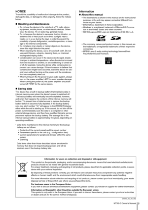 Page 5MTX5-D Owner’s Manual5
NOTICE
To avoid the possibility of malfunction/ damage to the product, 
damage to data, or damage to other property, follow the notices 
below.
 Handling and Maintenance
• Do not use the device in the vicinity of a TV, radio, stereo 
equipment, mobile phone, or other electric devices. Other-
wise, the device, TV, or radio may generate noise.
• Do not expose the device to excessive dust or vibration, or 
extreme cold or heat (such as in direct sunlight, near a 
heater, or in a car...