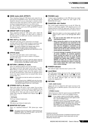 Page 17
Reference
Front & Rear Panels
MG206C/MG166CX/MG166C   Owner’s Manual17
1SEND Jacks (AUX, EFFECT)
These impedance balanced* TRS phone jacks output the sig-
nals from the AUX/EFFECT buses. The pre-fader send option
should be selected if you are connecting to a monitor system,
while the post-fader send option is the best choice when con-
necting to external signal processors (e.g. effects units).
See “AUX, EFFECT Control” on page 14 for information on
the types of signals sent by the AUX and EFFECT...