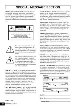 Page 2MONTAGE Owner’s ManualS1
SPECIAL MESSAGE SECTION
PRODUCT SAFETY MARKINGS: Yamaha electronic 
products may have either labels similar to the graphics 
shown below or molded/stamped facsimiles of these graph-
ics on the enclosure. The explanation of these graphics 
appears on this page. Please observe all cautions indicated 
on this page and those indicated in the safety instruction sec-
tion.
The exclamation point within the equi-
lateral triangle is intended to alert the 
user to the presence of...