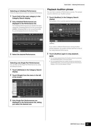 Page 31MONTAGE Owner’s Manual21
Quick Guide — Selecting Performances
Playback Audition phrase
You can hear a sample of Performance sounds. The sample 
sound is referred to as “Audition phrase.”
1Touch [Audition] in the Category Search 
display.
The sample of the currently selected Performance plays.
If you select a different Performance during Audition 
phrase playback, the audition phrase switches to that of 
the newly selected Performance.
2Touch [Audition] again to stop playback.
NOTE
• You can also...