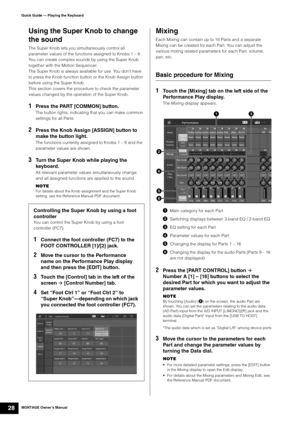 Page 38MONTAGE Owner’s Manual28
Quick Guide — Playing the Keyboard
Using the Super Knob to change 
the sound
The Super Knob lets you simultaneously control all 
parameter values of the functions assigned to Knobs 1 – 8. 
You can create complex sounds by using the Super Knob 
together with the Motion Sequencer.
The Super Knob is always available for use. You don’t have 
to press the Knob function button or the Knob Assign button 
before using the Super Knob.
This section covers the procedure to check the...