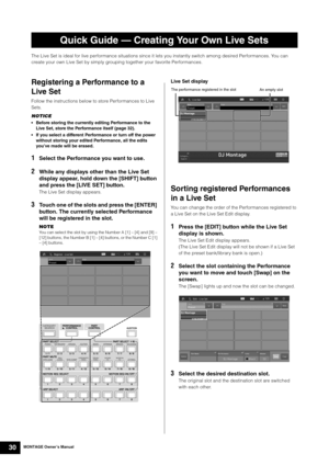 Page 40MONTAGE Owner’s Manual30
The Live Set is ideal for live performance situations since it lets you instantly switch among desired Performances. You can 
create your own Live Set by simply grouping together your favorite Performances.
Registering a Performance to a 
Live Set
Follow the instructions below to store Performances to Live 
Sets.
NOTICE
 Before storing the currently editing Performance to the 
Live Set, store the Performance itself (page 32). 
 If you select a different Performance or turn off...