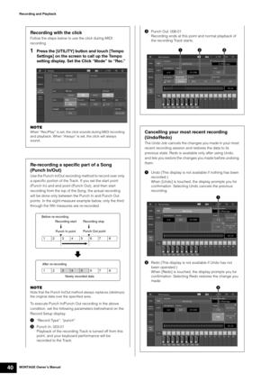 Page 50MONTAGE Owner’s Manual40
Recording and Playback
Recording with the click
Follow the steps below to use the click during MIDI 
recording.
1Press the [UTILITY] button and touch [Tempo 
Settings] on the screen to call up the Tempo 
setting display. Set the Click “Mode” to “Rec.”
NOTEWhen “Rec/Play” is set, the click sounds during MIDI recording 
and playback. When “Always” is set, the click will always 
sound.
Re-recording a specific part of a Song 
(Punch In/Out)
Use the Punch In/Out recording method to...