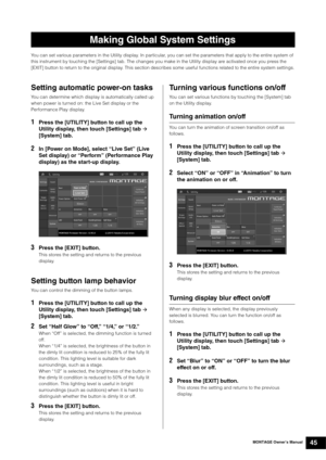 Page 55MONTAGE Owner’s Manual45
You can set various parameters in the Utility display. In particular, you can set the parameters that apply to the entire system of 
this instrument by touching the [Settings] tab. The changes you make in the Utility display are activated once you press the 
[EXIT] button to return to the original display. This section describes some useful functions related to the entire system settings.
Setting automatic power-on tasks
You can determine which display is automatically called up...