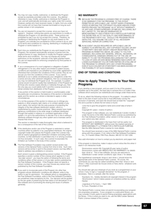 Page 77MONTAGE Owner’s Manual67
4.You may not copy, modify, sublicense, or distribute the Program 
except as expressly provided under this License.  Any attempt 
otherwise to copy, modify, sublicense or distribute the Program is 
void, and will automatically terminate your rights under this License.  
However, parties who have received copies, or rights, from you under 
this License will not have their licenses terminated so long as such 
parties remain in full compliance.
5.You are not required to accept this...