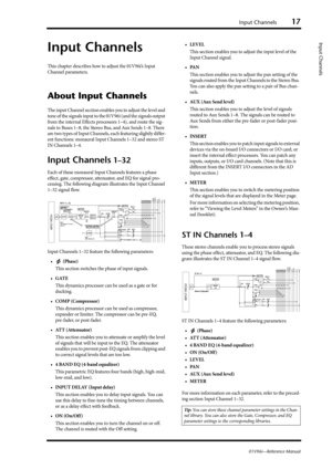 Page 17Input Channels17
01V96i—Reference Manual
Input Channels
Input Channels
This chapter describes how to adjust the 01V96i’s Input 
Channel parameters.
About Input Channels
The input Channel section enables you to adjust the level and 
tone of the signals input to the 01V96i (and the signals output 
from the internal Effects processors 1–4), and route the sig-
nals to Buses 1–8, the Stereo Bus, and Aux Sends 1–8. There 
are two types of Input Channels, each featuring slightly differ-
ent functions: monaural...