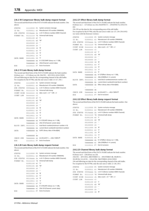 Page 178178Appendix: MIDI
01V96i—Reference Manual
2.8.2.18 Compressor library bulk dump request format
The second and third bytes of the DATA NAME indicate the bank number. (See 
above)
2.8.2.19 Gate library bulk dump format
The second and third bytes of the DATA NAME indicate the bank number.
0:Library no.1 – 127:Library no.128, 256:CH1 – 287:CH32, 8192:UNDO
256 and following are data for the corresponding channel of the edit buffer.
For reception by the 01V96i, only the user area is valid. (4-127, 256-)...