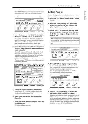 Page 91Pro Tools Remote Layer91
01V96i—Reference Manual
Remote ControlIf the PARAM button is selected instead, move the cursor 
to the button, then press [ENTER] to select INSERT.
5.Move the cursor to the ASSIGN button (2), 
then press [ENTER] to turn on the button.
You can now select plug-ins. If you press another chan-
nel’s [SEL] button after you turn on the ASSIGN button, 
the button turns off. If you wish to assign plug-ins to 
other channels, turn on the ASSIGN button again.
6.Move the cursor to one of...