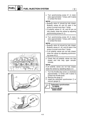 Page 1014-22
EFUELFUEL INJECTION SYSTEM
c. Turn synchronizing screw #1 3
 clock-
wise approximately 7 times until it starts
to contact the lever.
NOTE:
Butterfly valve #1 should be fully closed.
Butterfly valves #2 and #3 open if the
screw is turned more than 7 times.
If butterfly valves #1, #2, and #3 are not
fully closed, close the valves by adjusting
synchronizing screw #1 3
.
d. Turn synchronizing screw #3 5
 clock-
wise approximately 7 times until it starts
to contact the lever.
NOTE:
Butterfly valve #4...